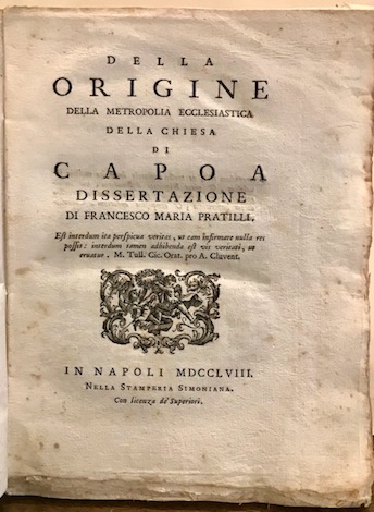 Francesco Maria Pratilli Della origine della metropolia ecclesiastica della chiesa di Capoa. Dissertazione... 1758 in Napoli nella Stamperia Simoniana